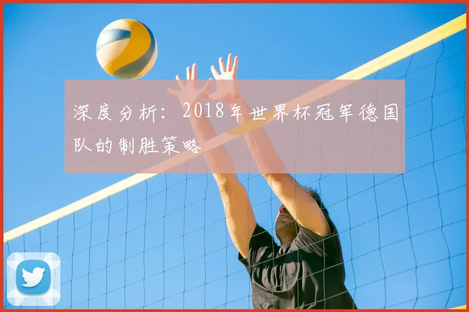 深度分析：2018年世界杯冠军德国队的制胜策略