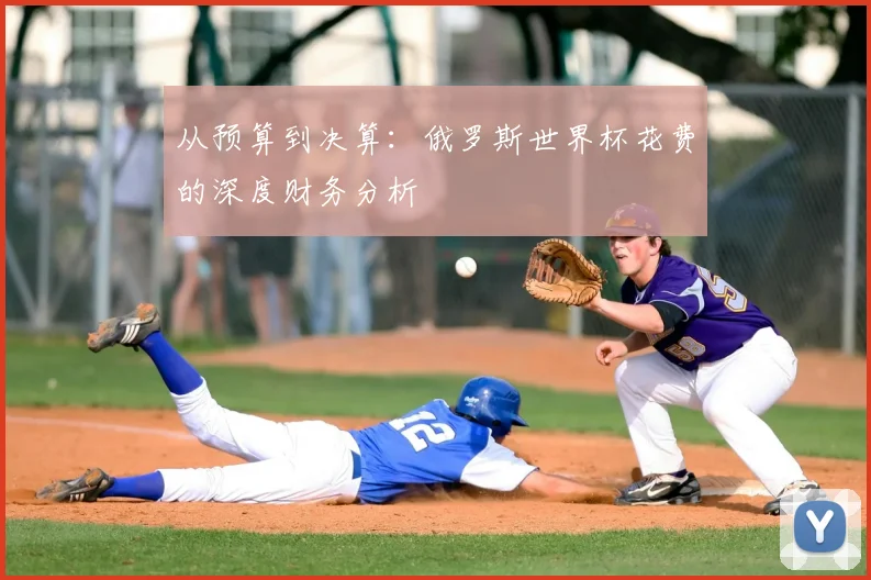 从预算到决算:俄罗斯世界杯花费的深度财务分析