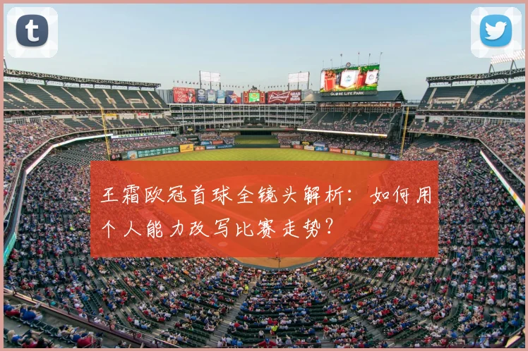 王霜欧冠首球全镜头解析：如何用个人能力改写比赛走势？