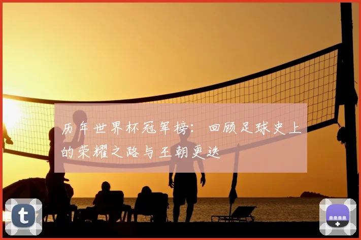 历年世界杯冠军榜：回顾足球史上的荣耀之路与王朝更迭